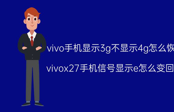 vivo手机显示3g不显示4g怎么恢复 vivox27手机信号显示e怎么变回4g？